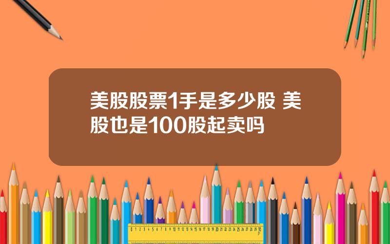 美股股票1手是多少股 美股也是100股起卖吗